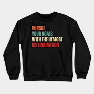 Inspirational and Motivational Quotes for Success - Pursue Your Goals With The Utmost Determination Crewneck Sweatshirt